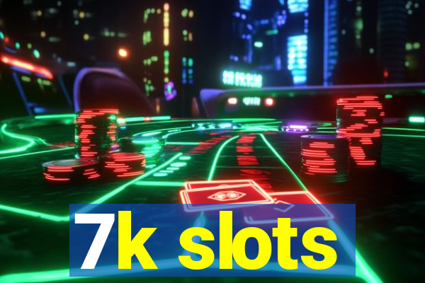 7k slots