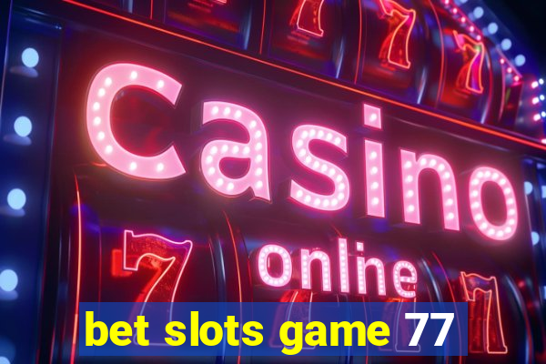 bet slots game 77