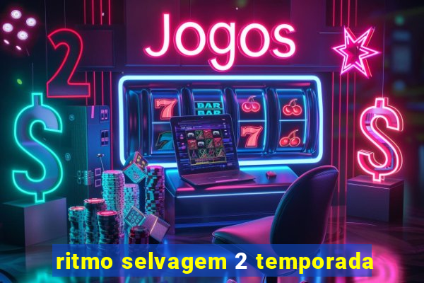 ritmo selvagem 2 temporada