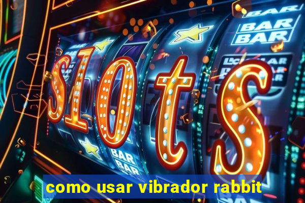 como usar vibrador rabbit