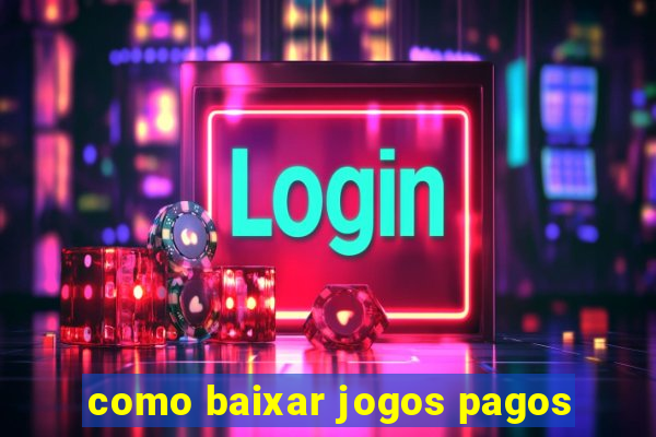 como baixar jogos pagos