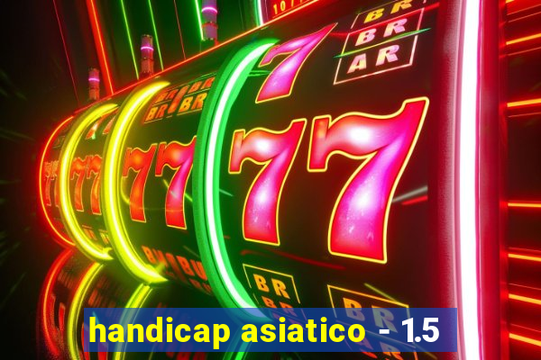 handicap asiatico - 1.5