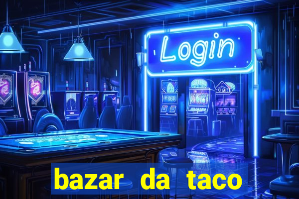 bazar da taco agendamento online