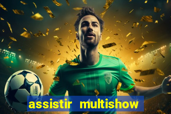 assistir multishow ao vivo