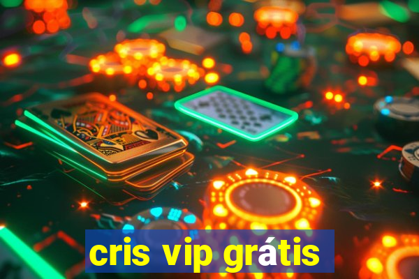 cris vip grátis