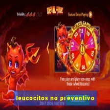 leucocitos no preventivo