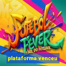 plataforma venceu