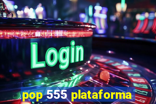 pop 555 plataforma