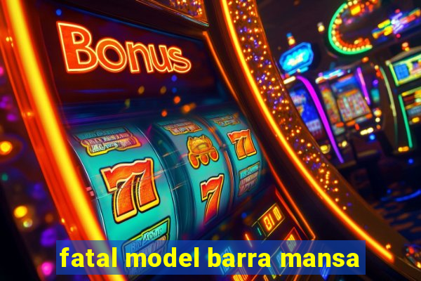 fatal model barra mansa