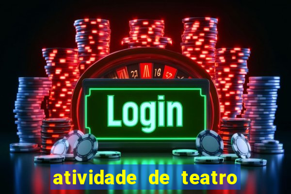 atividade de teatro 3 ano atividade sobre teatro 3 ano fundamental