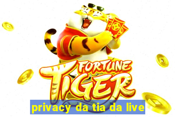 privacy da tia da live