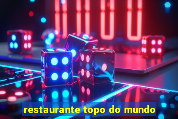 restaurante topo do mundo