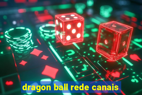 dragon ball rede canais