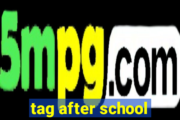 tag after school