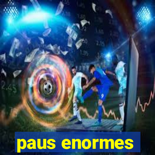 paus enormes