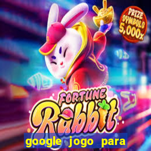 google jogo para ganhar dinheiro