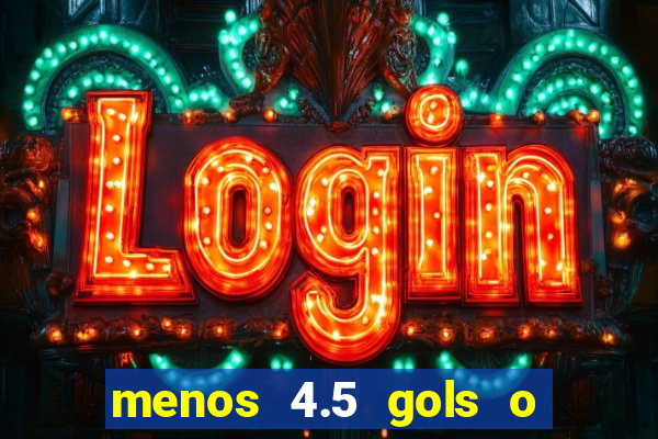 menos 4.5 gols o que significa