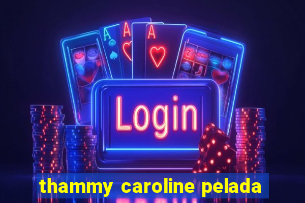 thammy caroline pelada