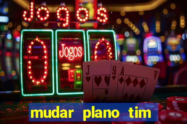 mudar plano tim beta mensal para semanal