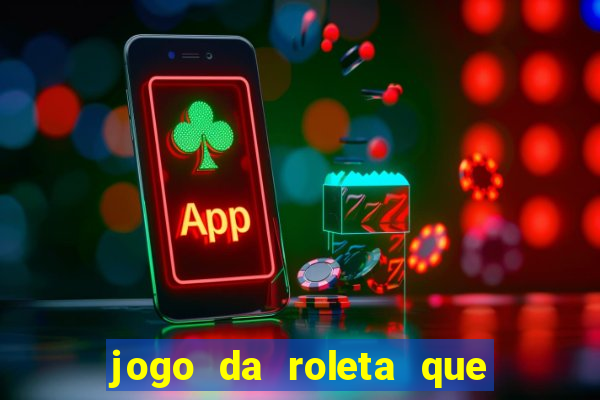 jogo da roleta que da dinheiro