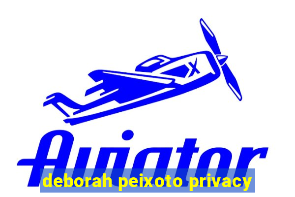 deborah peixoto privacy