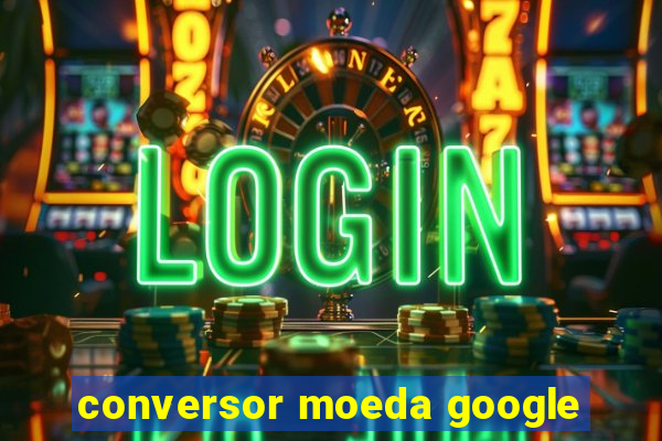 conversor moeda google