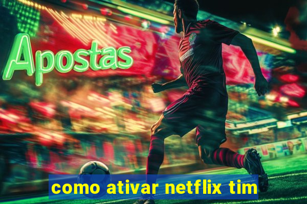 como ativar netflix tim