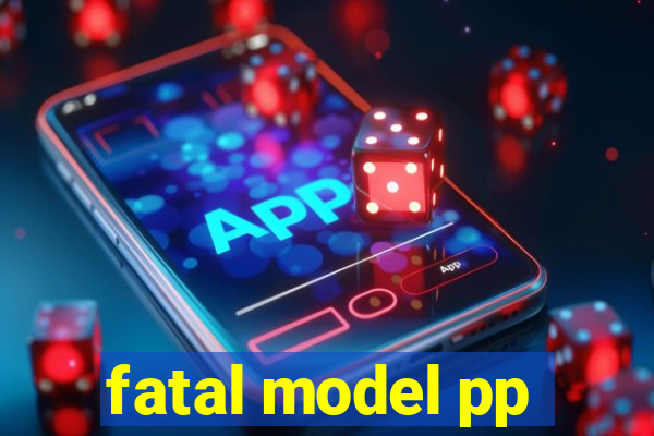 fatal model pp