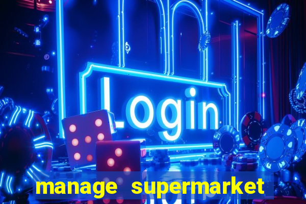 manage supermarket simulator mod apk (unlimited money and energy)